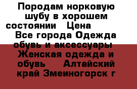 Породам норковую шубу в хорошем состоянии › Цена ­ 50 000 - Все города Одежда, обувь и аксессуары » Женская одежда и обувь   . Алтайский край,Змеиногорск г.